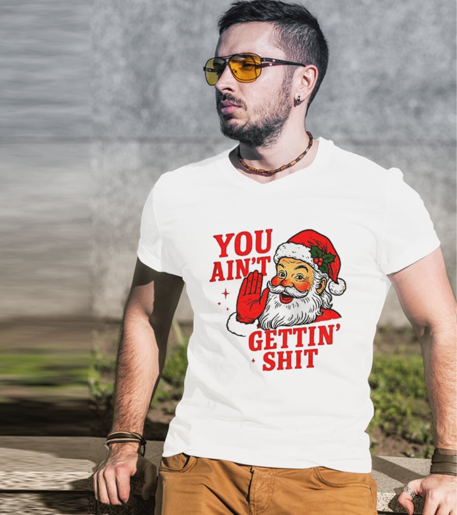 Classic Sarcastic Santa Christmas You Ain't Gettin' Shit Retro Holiday Humor Santa Claus T-Shirt