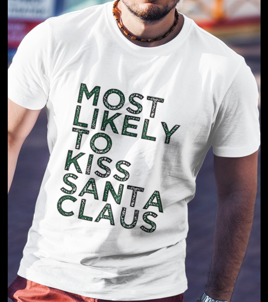 Most Likely To Kiss Santa Claus Christmas Humor T-Shirt
