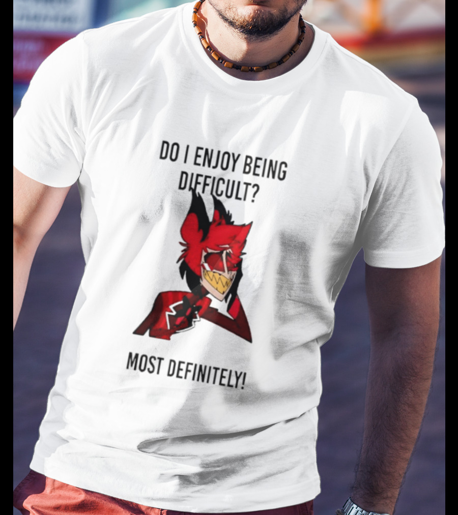 Original Alastor Do I Enjoy Being Difficult Most Definitely Character With Red And Black T-Shirt