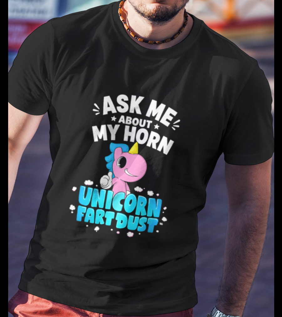Ask Me About My Horn Unicorn Fart Dust Mythical Creature T-Shirt