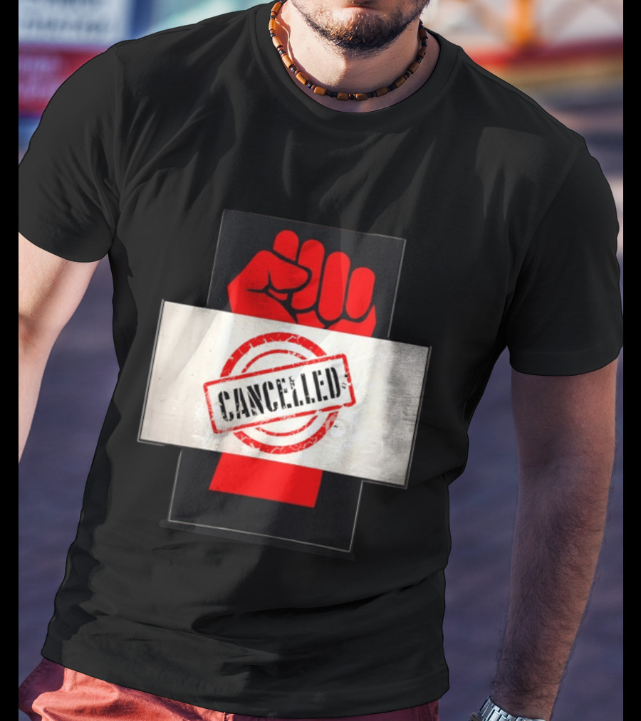 Cancelled Fist Protest Activism Social Justice Raised Clenched T-Shirt