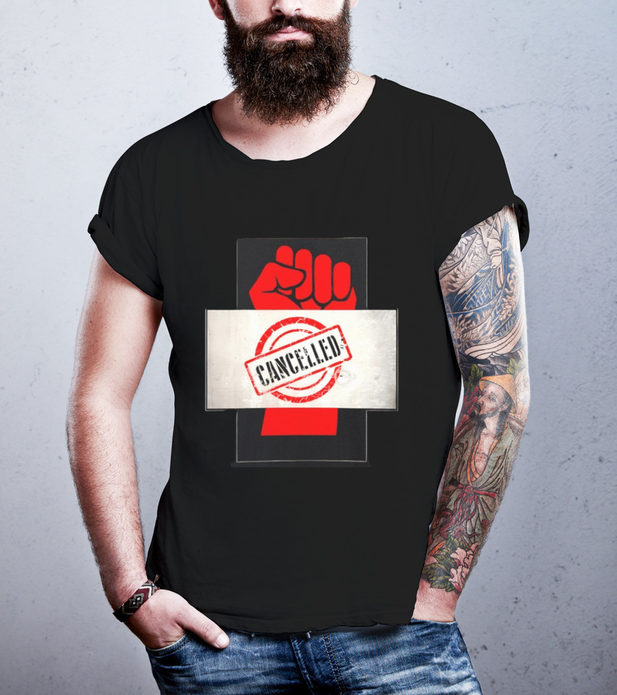 Cancelled Fist Protest Activism Social Justice Raised Clenched T-Shirt