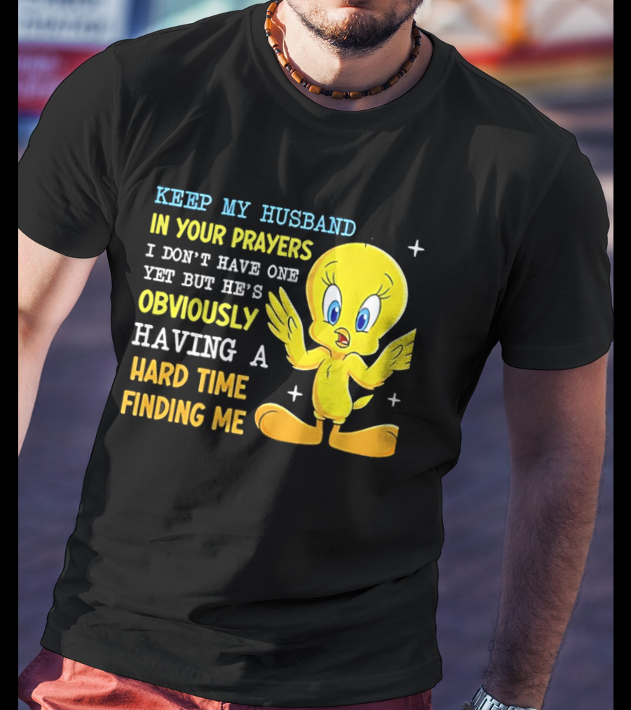 Keep My Husband In Your Prayers I Don't Have One Yet He's Obviously Having A Hard Time Finding Me T-Shirt