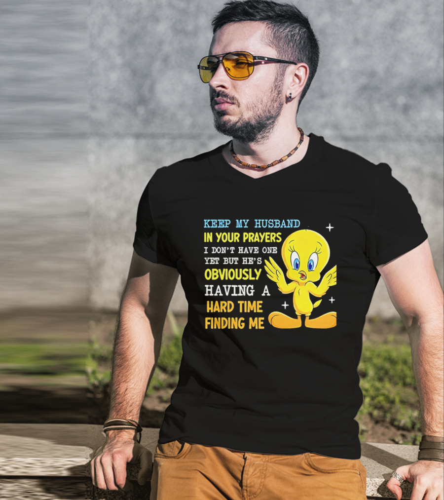 Keep My Husband In Your Prayers I Don't Have One Yet He's Obviously Having A Hard Time Finding Me T-Shirt