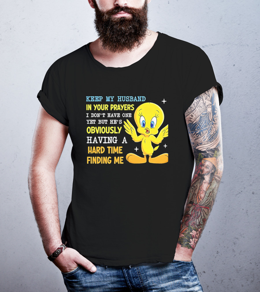Keep My Husband In Your Prayers I Don't Have One Yet He's Obviously Having A Hard Time Finding Me T-Shirt