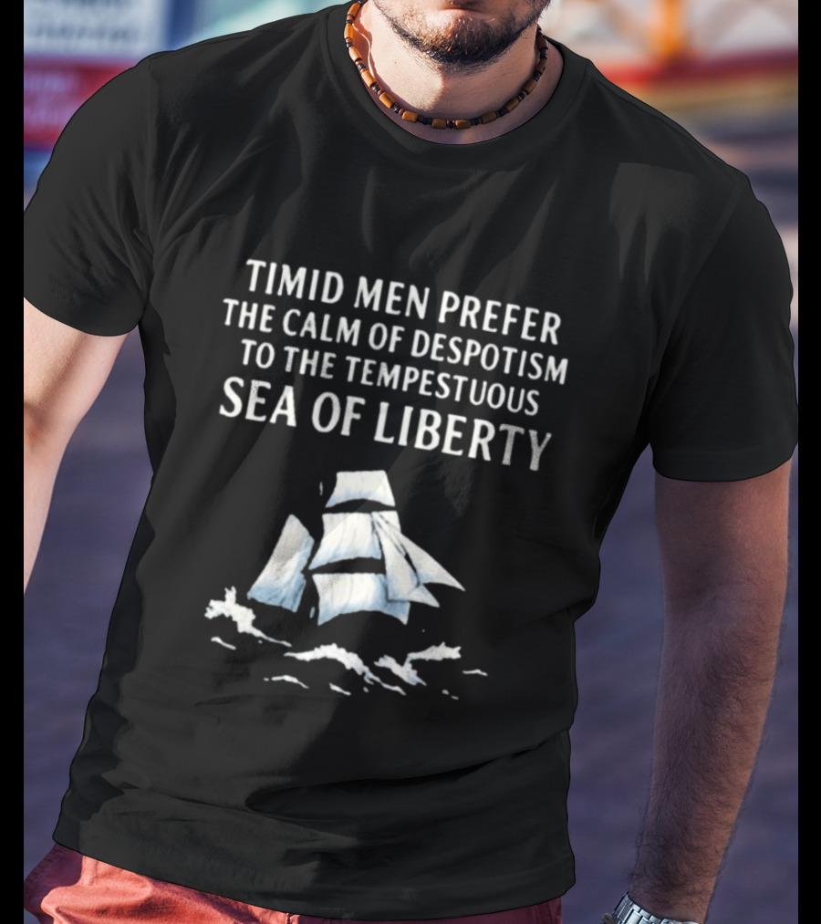 Timid Men Prefer The Calm Of Despotism To The Tempestuous Sea Of Liberty Sailboat T-Shirt