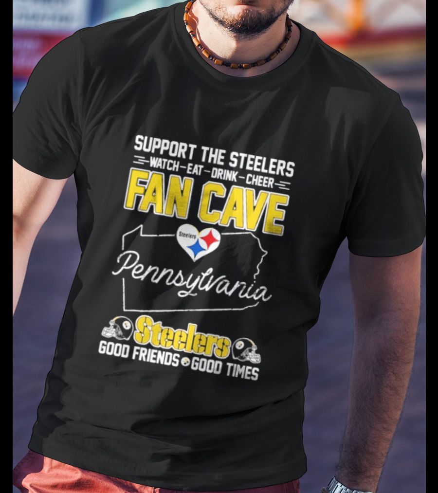 Support The Steelers Fan Cave Pennsylvania Steelers Good Friends Good Times T-Shirt