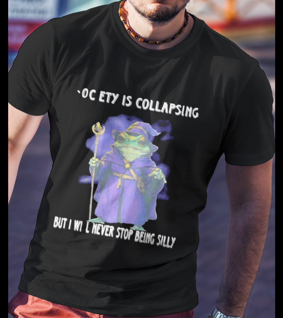 Wizard Frog Society Is Collapsing But I Will Never Stop Being Silly T-Shirt