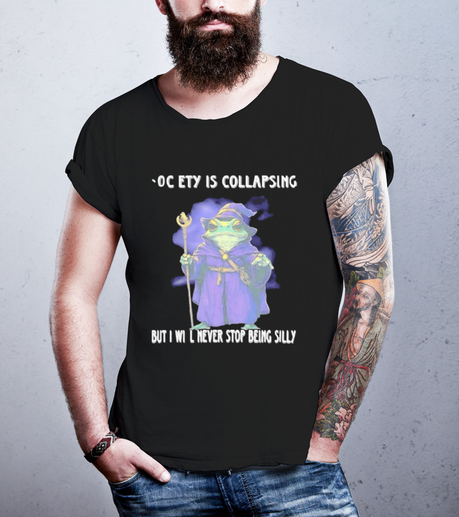 Wizard Frog Society Is Collapsing But I Will Never Stop Being Silly T-Shirt