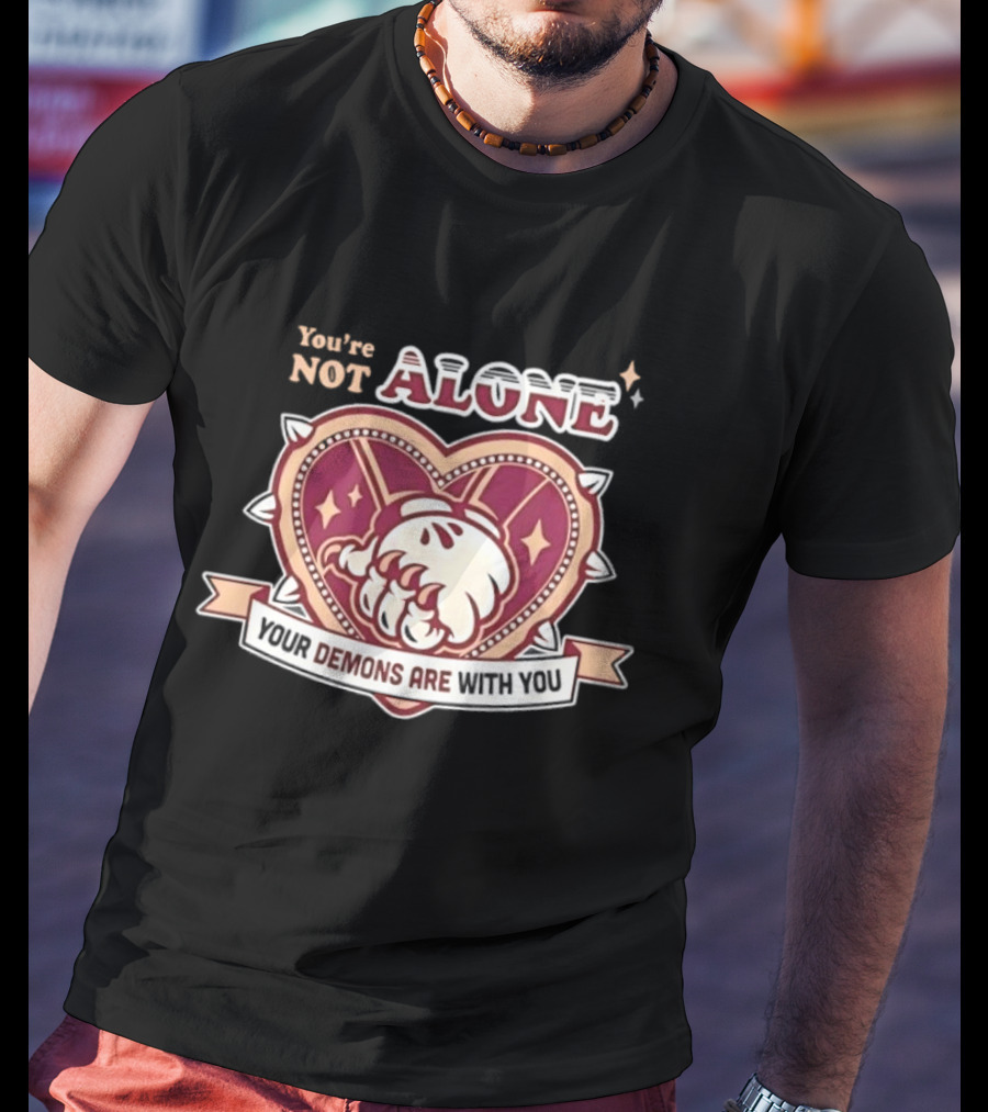 You're Not Alone Your Demons Are With You Heart And Fist T-Shirt