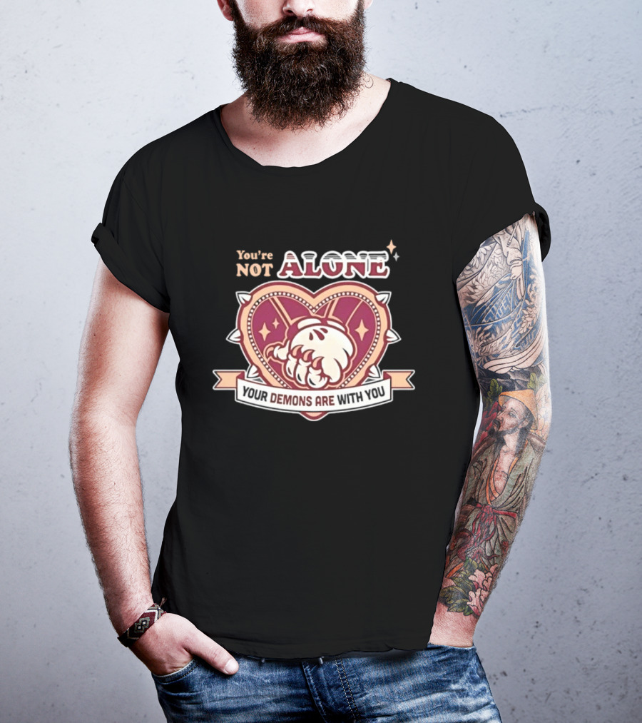 You're Not Alone Your Demons Are With You Heart And Fist T-Shirt