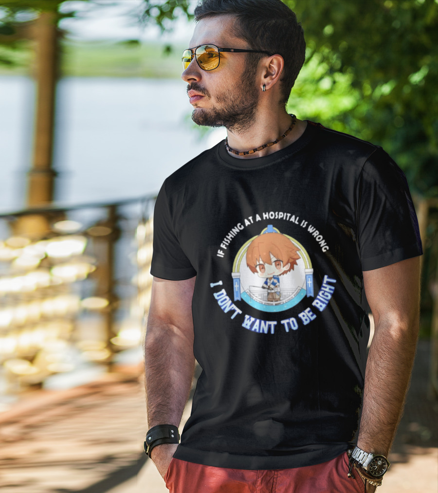 Original Mio Honda If Fishing At A Hospital Is Wrong I Don't Want To Be Right T-Shirt