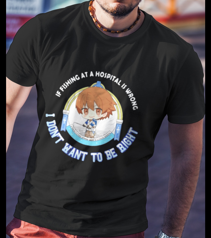 Original Mio Honda If Fishing At A Hospital Is Wrong I Don't Want To Be Right T-Shirt