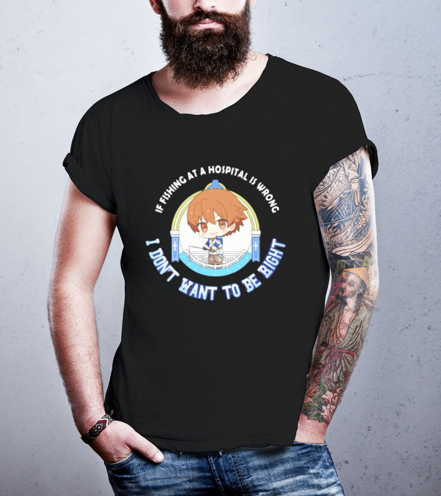 Original Mio Honda If Fishing At A Hospital Is Wrong I Don't Want To Be Right T-Shirt