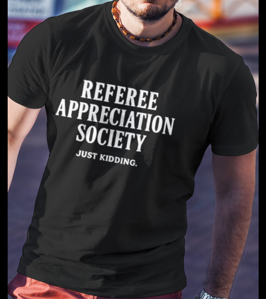 Trendy Referee Appreciation Society Just Kidding Humorous Sports Fan Expression T-Shirt