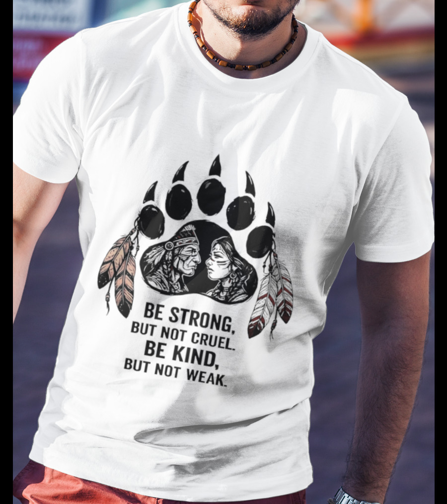 Be Strong Not Cruel Kind Not Weak Bear Paw Feather T-Shirt