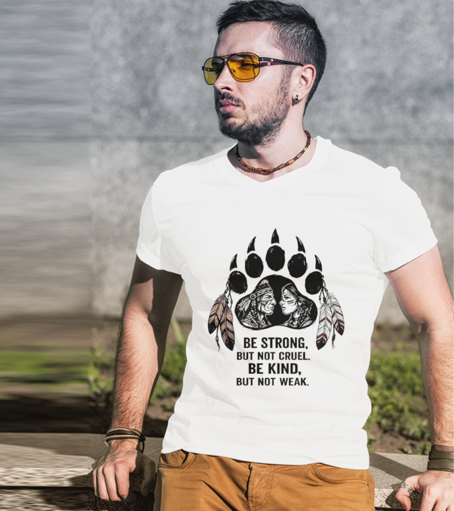 Be Strong Not Cruel Kind Not Weak Bear Paw Feather T-Shirt