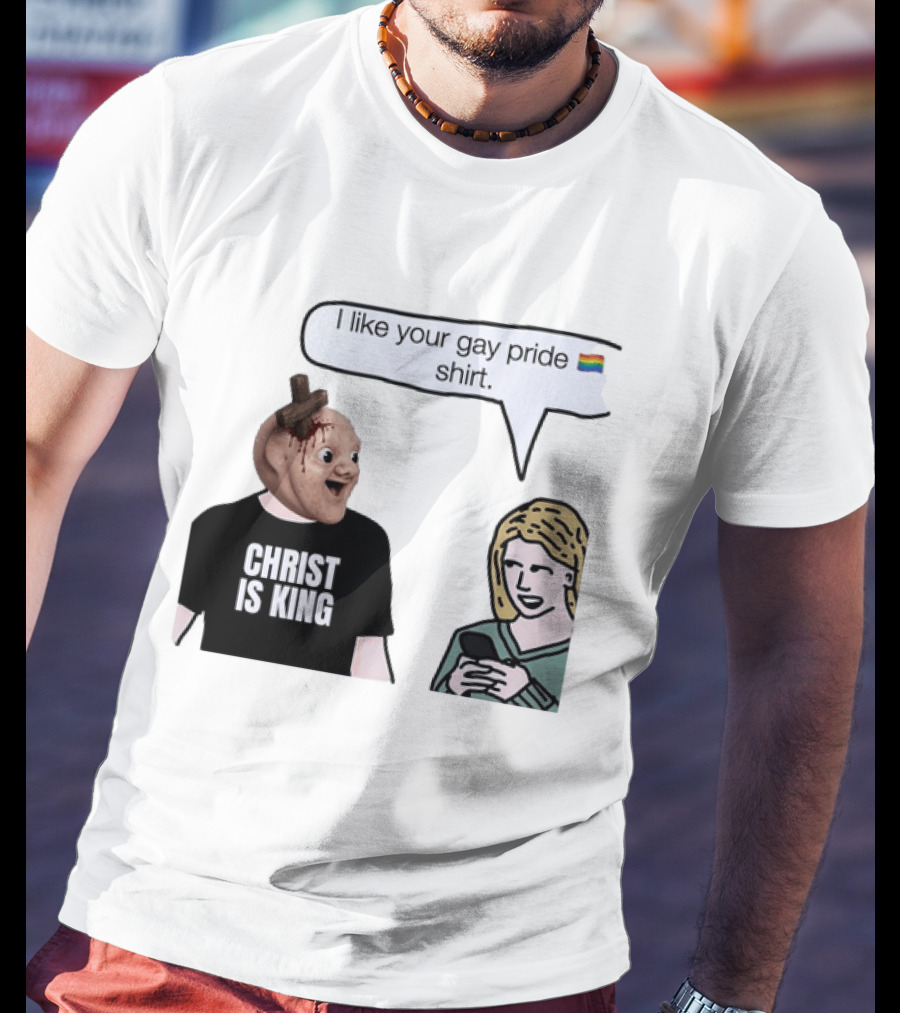 Christ Is King I Like Your Gay Pride T-Shirt