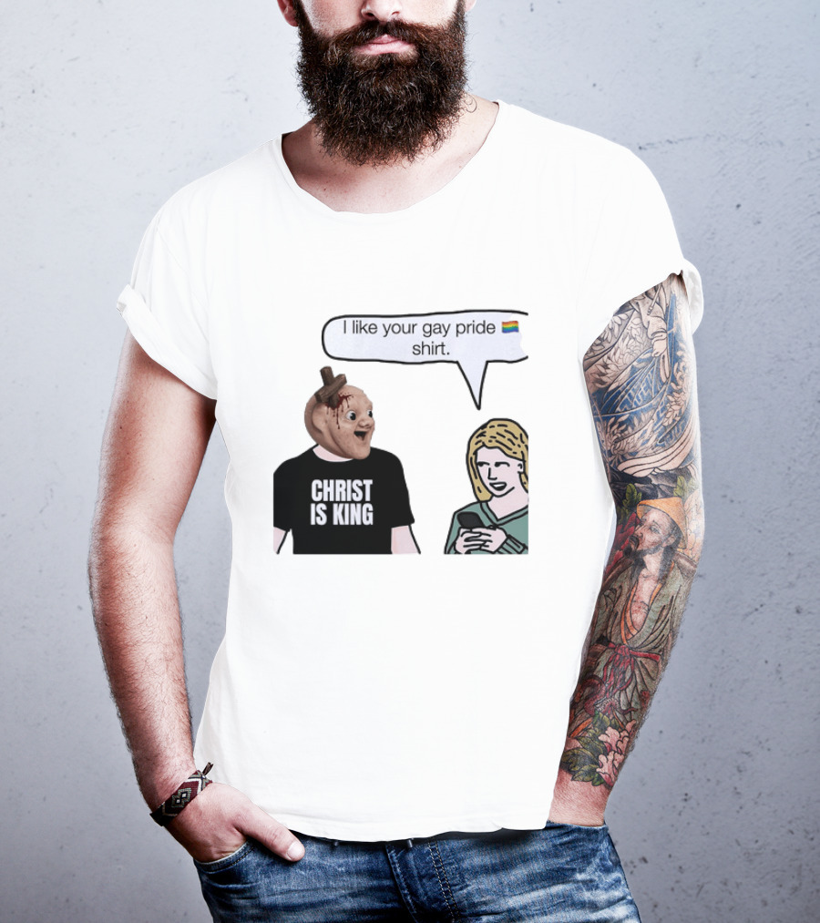 Christ Is King I Like Your Gay Pride T-Shirt