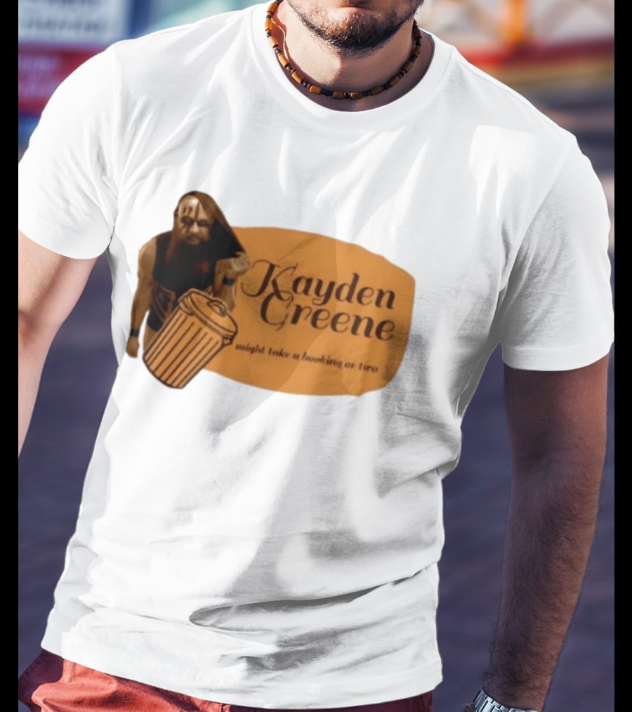 Kayden Greene Might Take A Booking Or Two T-Shirt