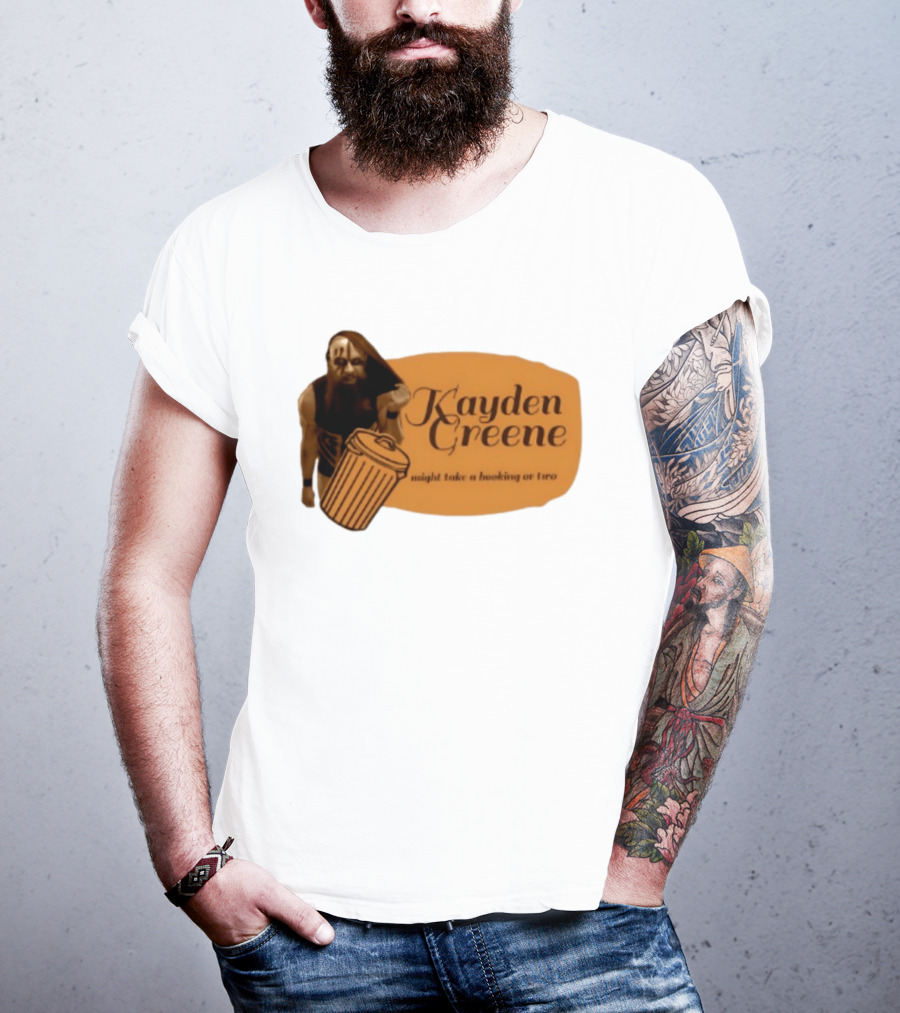 Kayden Greene Might Take A Booking Or Two T-Shirt