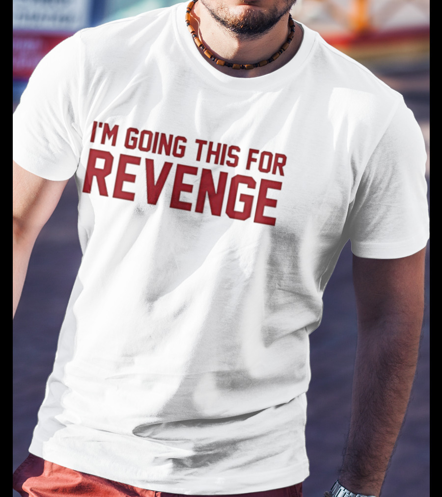 I'm Going This For Revenge T-Shirt