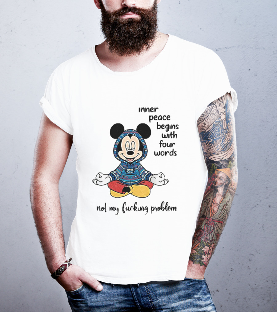 Mickey Inner Peace Begins With Four Words Not My Problem T-Shirt