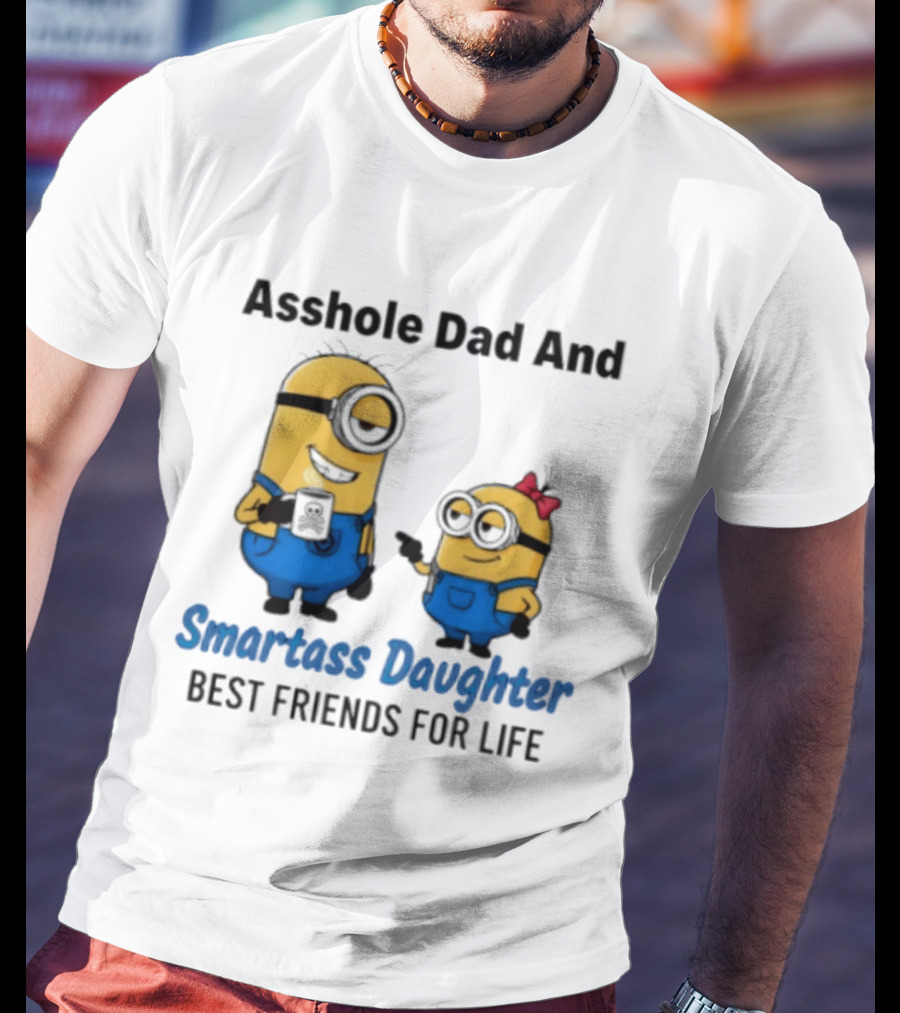 Asshole Dad And Smartass Daughter Best Friends For Life Minion T-Shirt