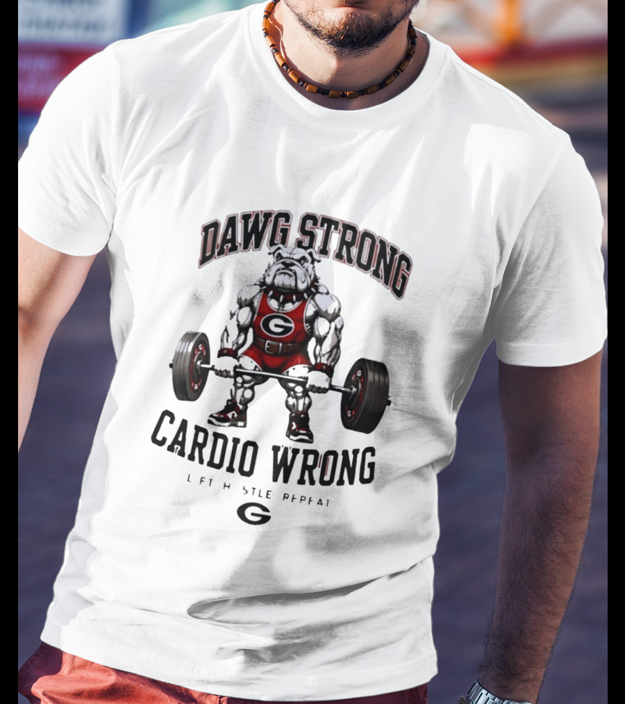 Dawg Strong Cardio Wrong Georgia Bulldogs Lift Hustle Repeat Fitness Motivation T-Shirt