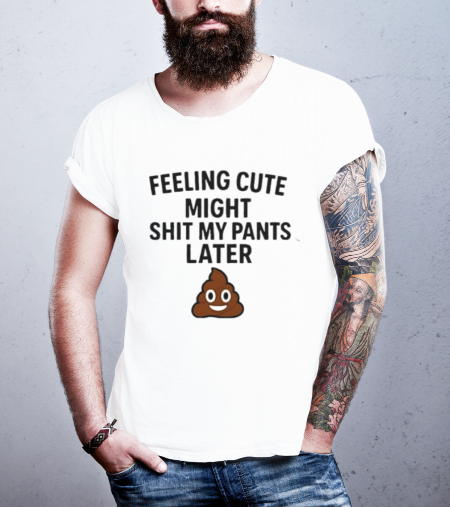 Feeling Cute Might Shit My Pants Later Poop Emoji T-Shirt
