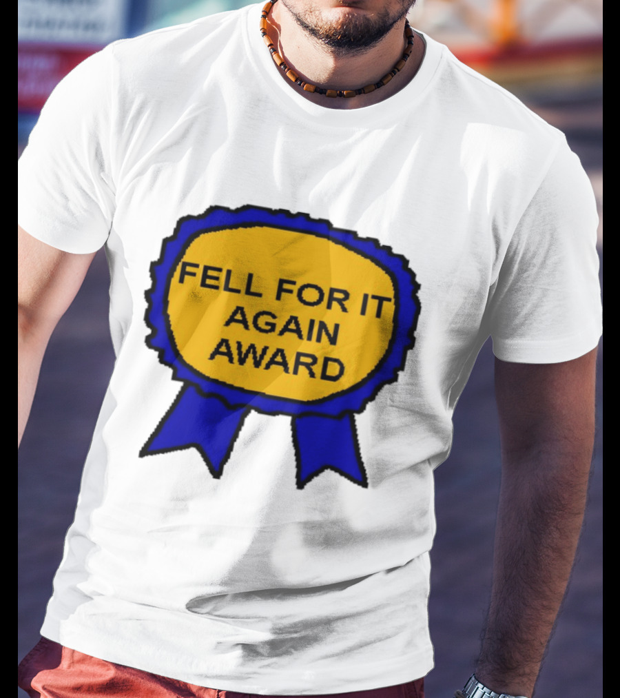 Fell For It Again Award Ribbon T-Shirt