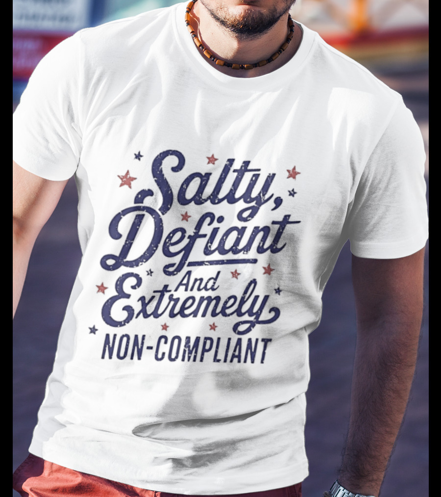 Salty Defiant And Extremely Non Compliant With Stars T-Shirt