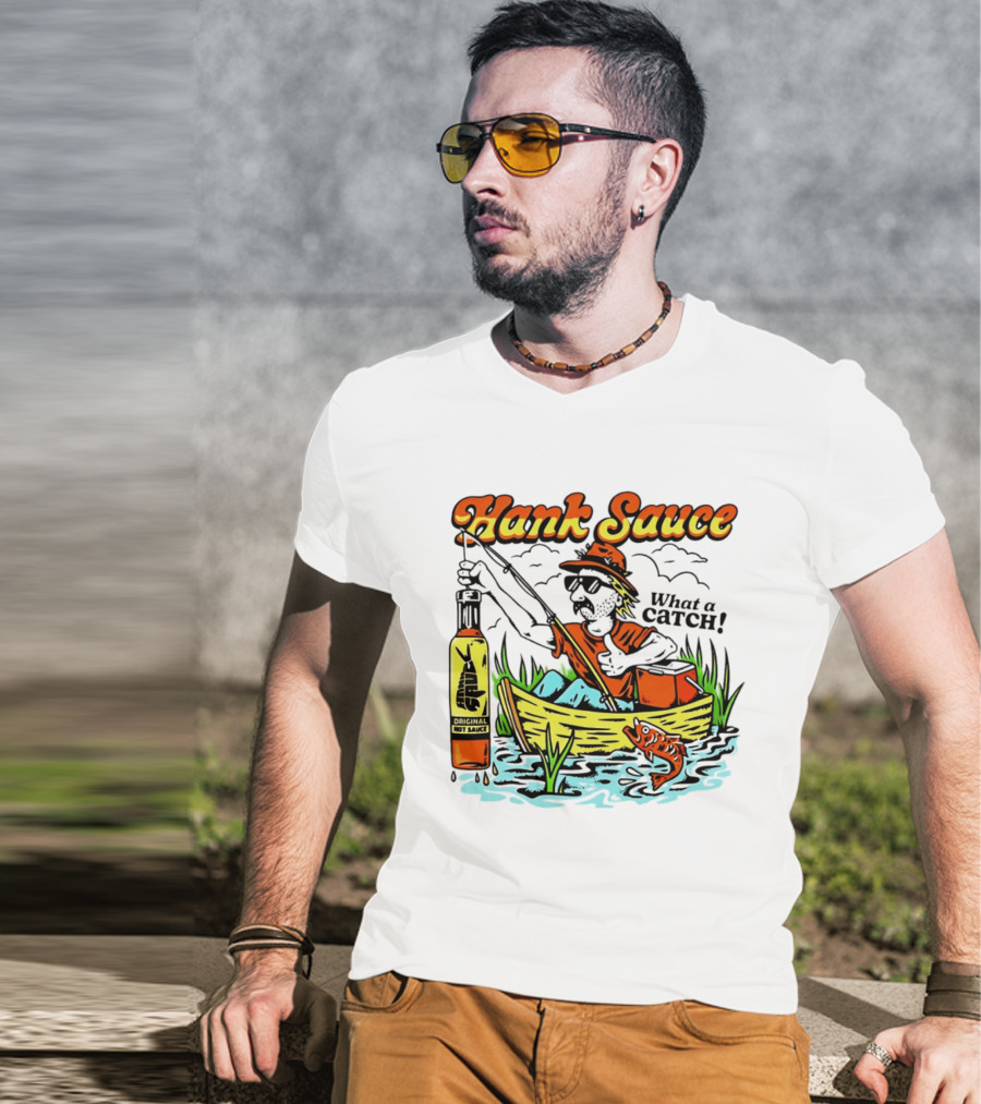 Hank Sauce Hot Sauce Original Fishing What A Catch T-Shirt