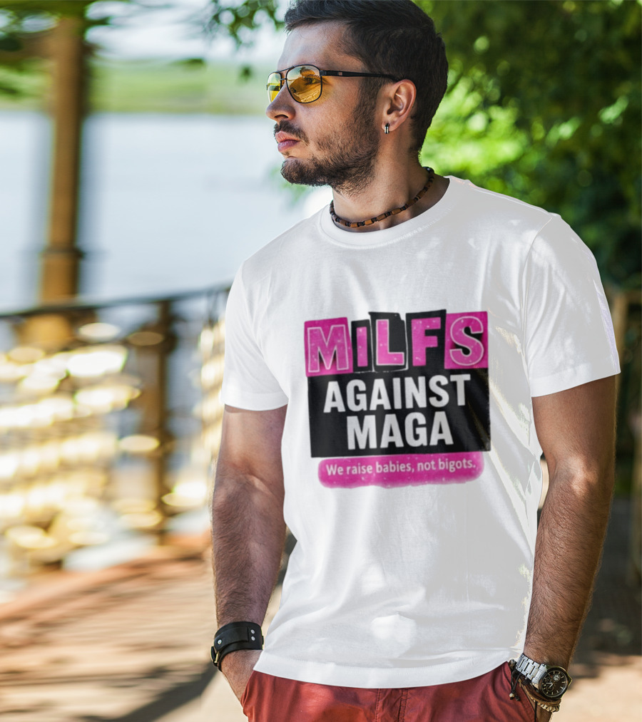 Milfs Against Maga We Raise Babies Not Bigots T-Shirt