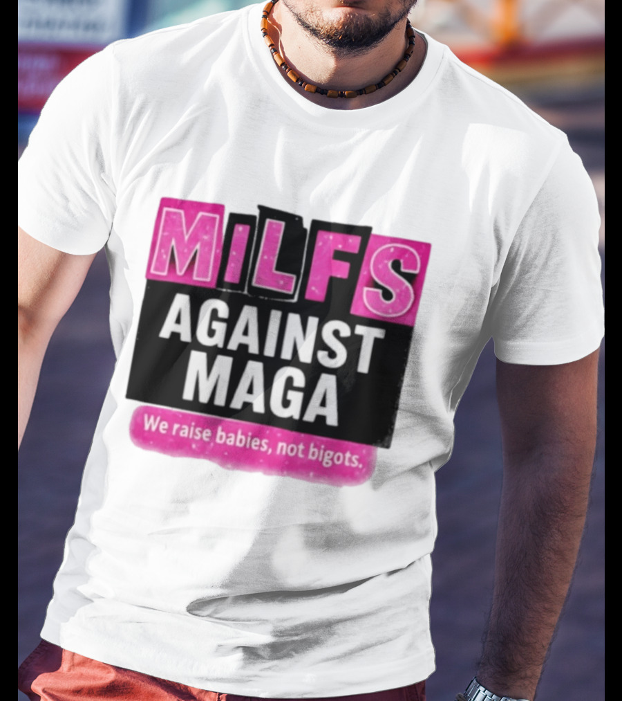 Milfs Against Maga We Raise Babies Not Bigots T-Shirt