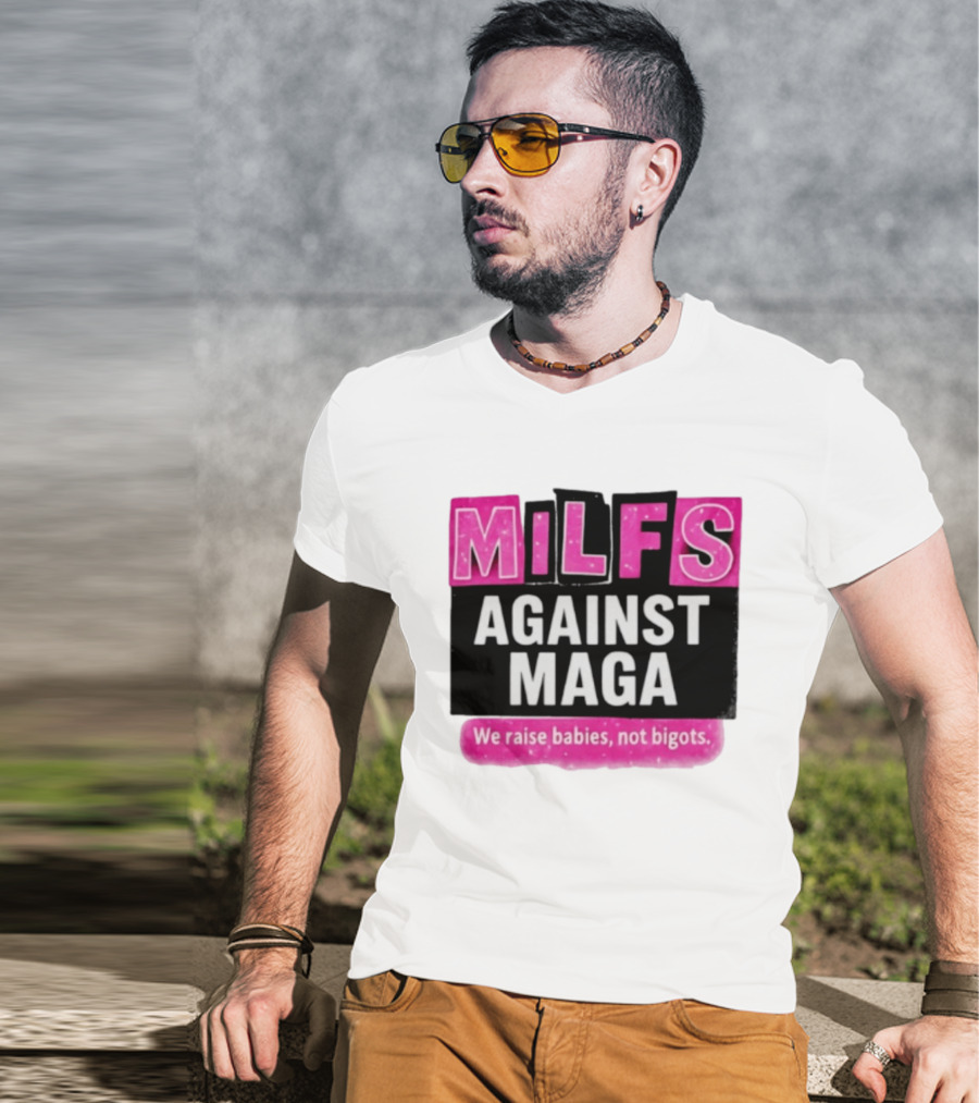 Milfs Against Maga We Raise Babies Not Bigots T-Shirt