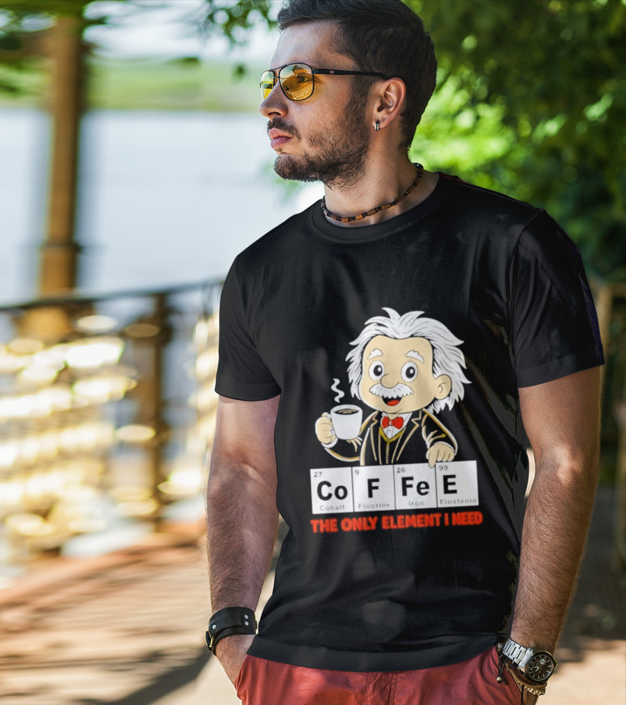 Albert Einstein CoFFee The Only Element I Need T-Shirt
