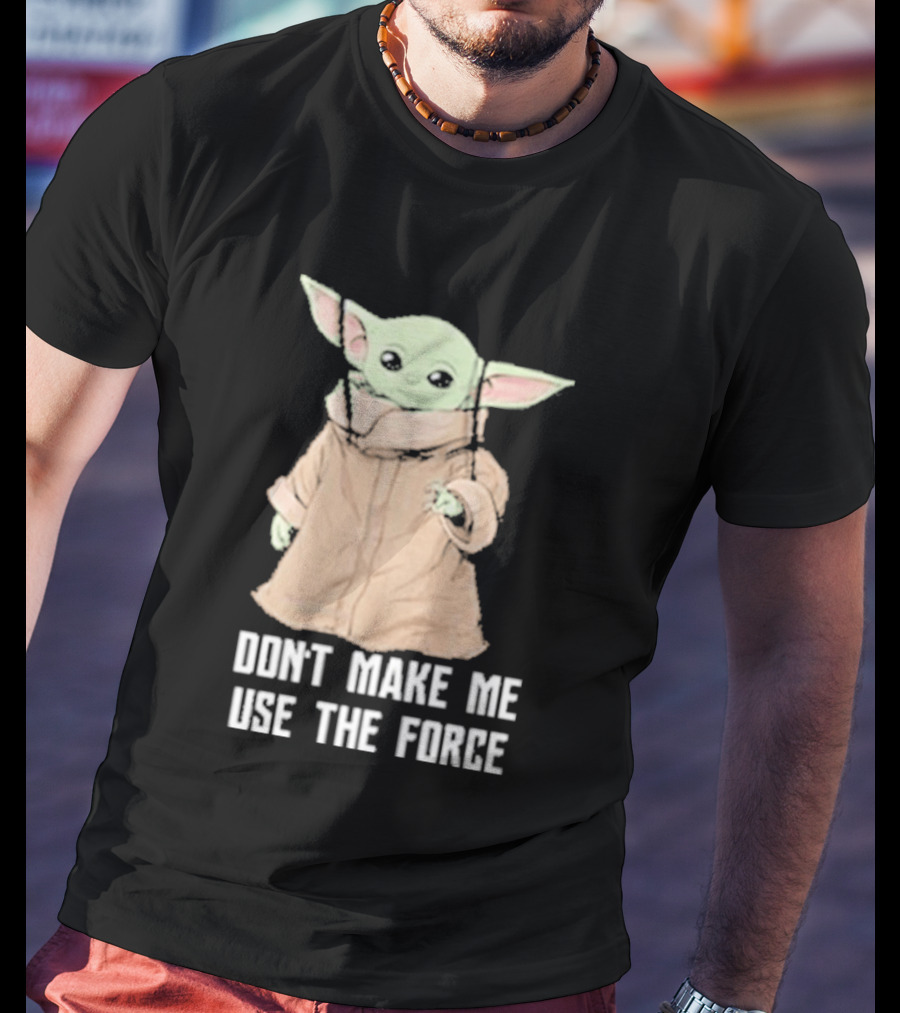 Baby Yoda The Mandalorian The Child Don't Make Me Use The Force T-Shirt