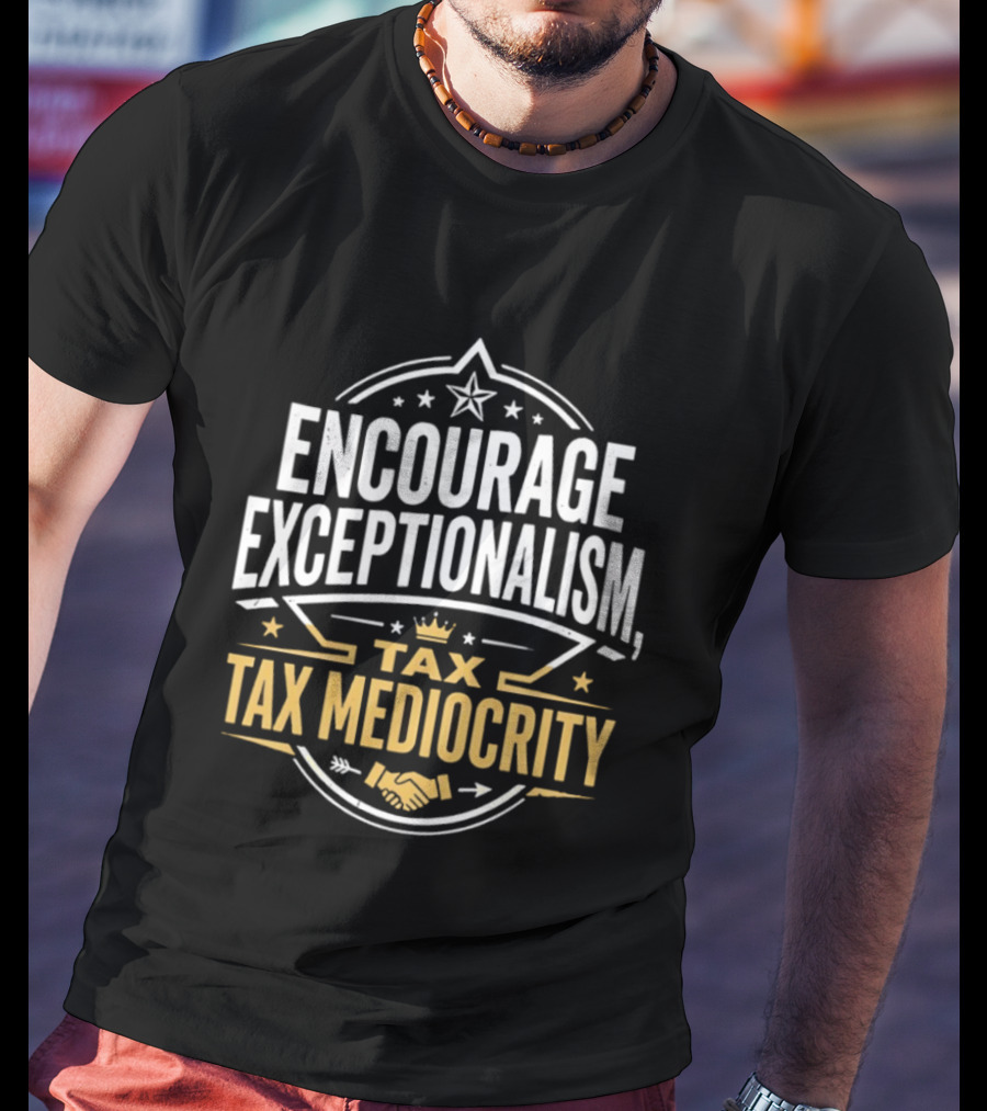 Encourage Exceptionalism Tax Tax Mediocrity Star Crown Handshake T-Shirt