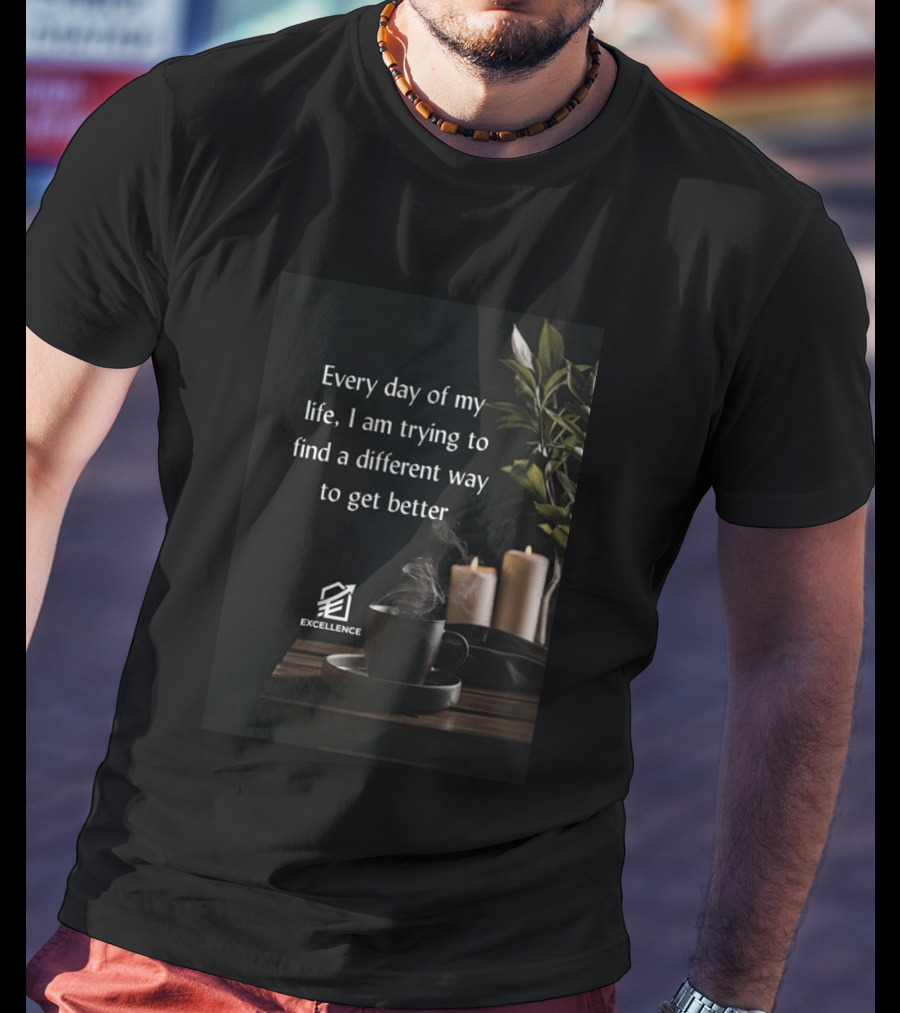Every Day Of My Life I Am Trying To Find A Different Way To Get Better Excellence Candles Coffee Plant T-Shirt
