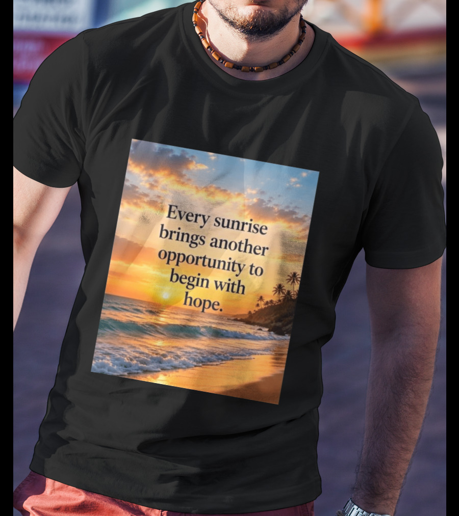 Every Sunrise Brings Another Opportunity To Begin With Hope Scenic Beach View T-Shirt