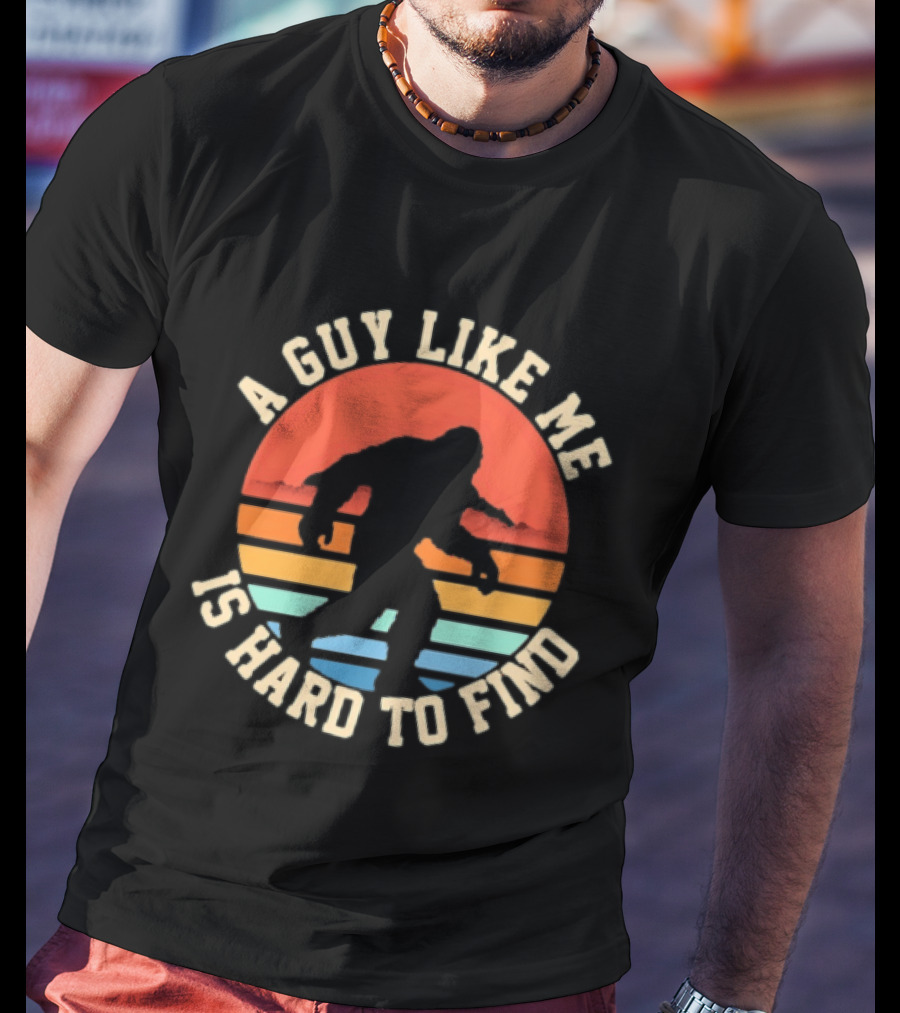 Bigfoot A Guy Like Me Is Hard To Find T-Shirt