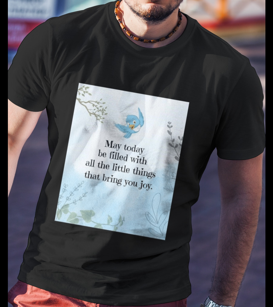 May Today Be Filled With All The Little Things That Bring You Joy Bluebird And Branches T-Shirt