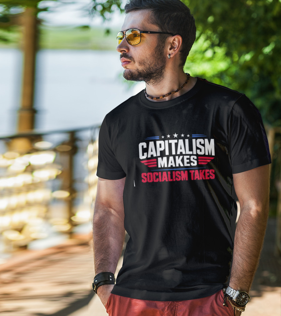Capitalism Makes Socialism Takes Political Stars Red White Blue T-Shirt