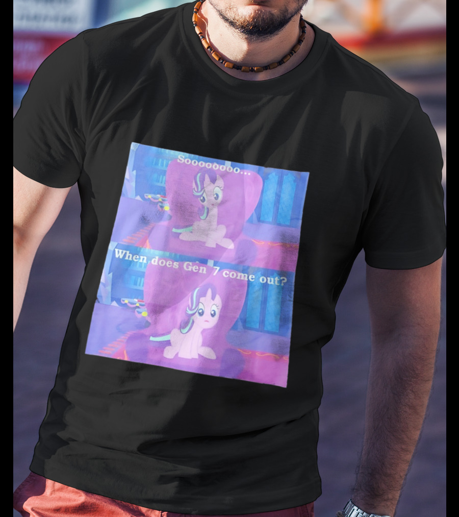 Sooooooo When Does Gen 7 Come Out Starlight Glimmer T-Shirt