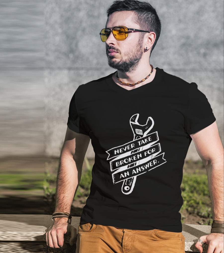 Never Take Broken For An Answer Wrench Mechanic Fix It Mindset T-Shirt