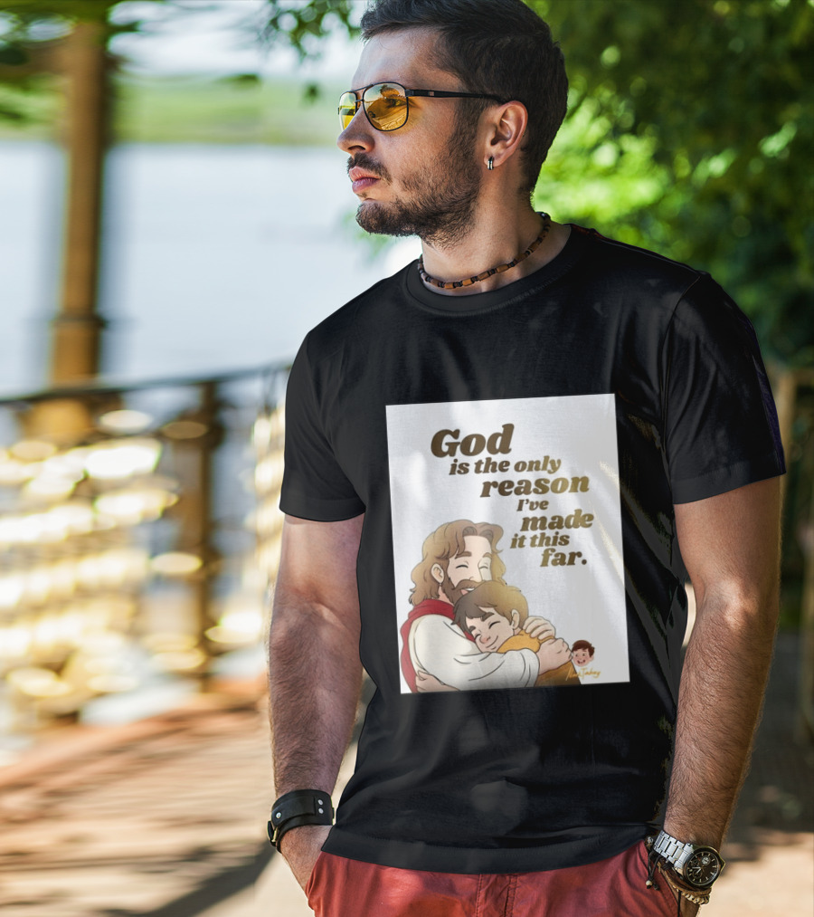 God Is The Only Reason I've Made It This Far Embrace Christian Faith T-Shirt