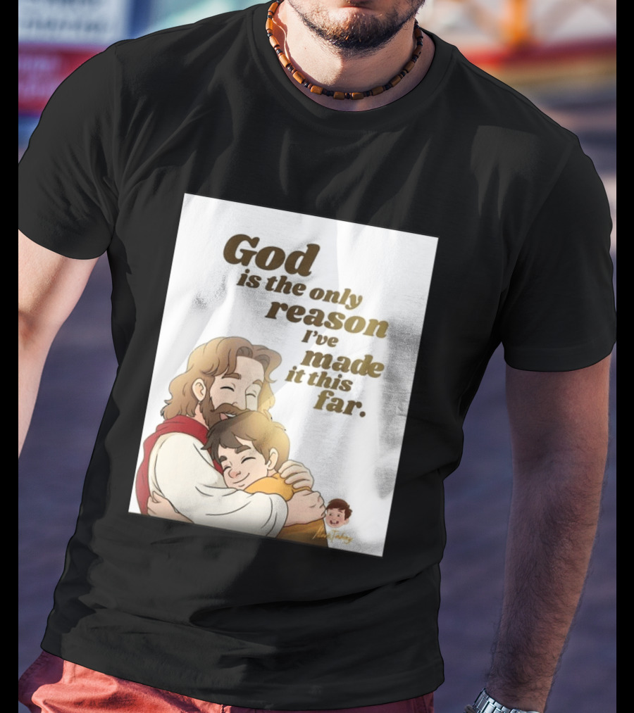 God Is The Only Reason I've Made It This Far Embrace Christian Faith T-Shirt