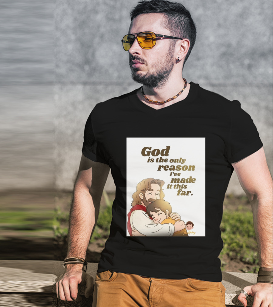 God Is The Only Reason I've Made It This Far Embrace Christian Faith T-Shirt