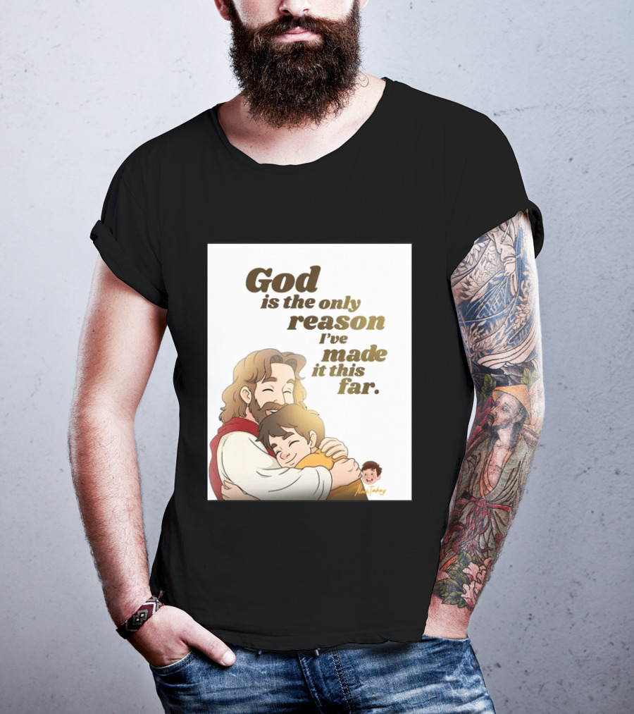 God Is The Only Reason I've Made It This Far Embrace Christian Faith T-Shirt